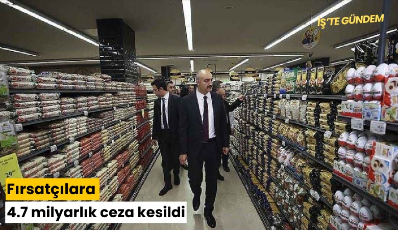 Fırsatçılara 4.7 milyarlık ceza kesildi