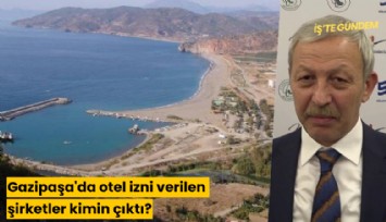 Gazipaşa'da otel izni verilen şirketler kimin çıktı?