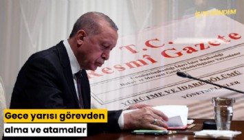 Gece yarısı görevden alma ve atamalar