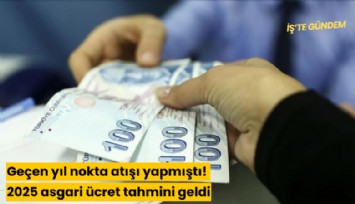 Geçen yıl nokta atışı yapmıştı! 2025 asgari ücret tahmini geldi