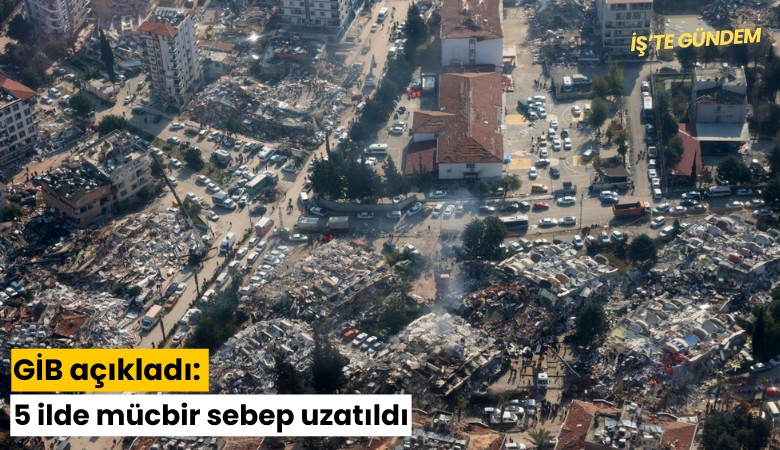 GİB açıkladı: 5 ilde mücbir sebep uzatıldı