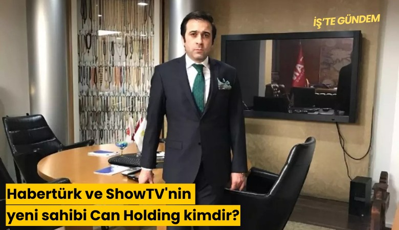 Habertürk ve ShowTV'nin yeni sahibi Can Holding kimdir?