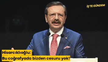 Hisarcıklıoğlu: Bu coğrafyada bizden cesuru yok!