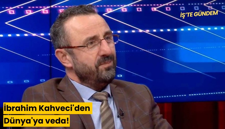 İbrahim Kahveci'den Dünya'ya veda!