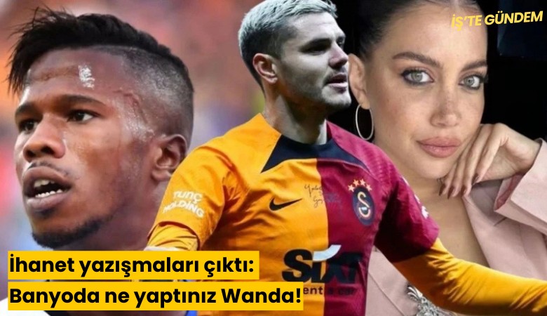 İhanet yazışmaları çıktı: Banyoda ne yaptınız Wanda!