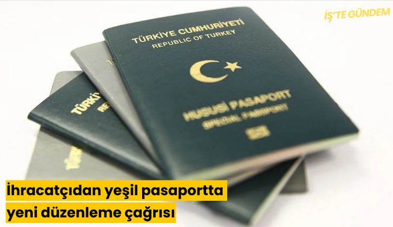 İhracatçıdan yeşil pasaportta yeni düzenleme çağrısı