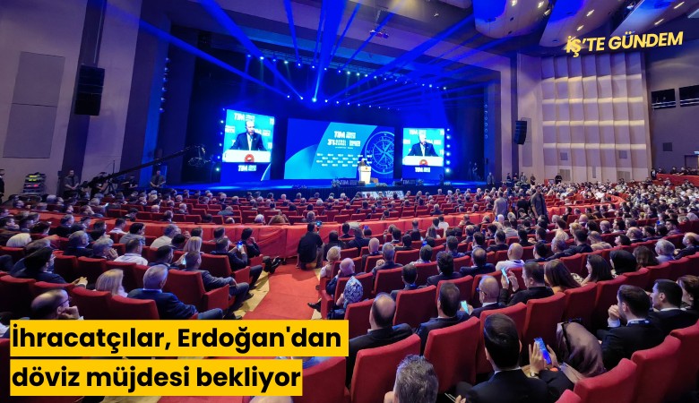 İhracatçılar, Erdoğan'dan döviz müjdesi bekliyor