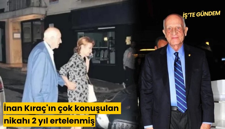 İnan Kıraç'ın çok konuşulan nikahı 2 yıl ertelenmiş