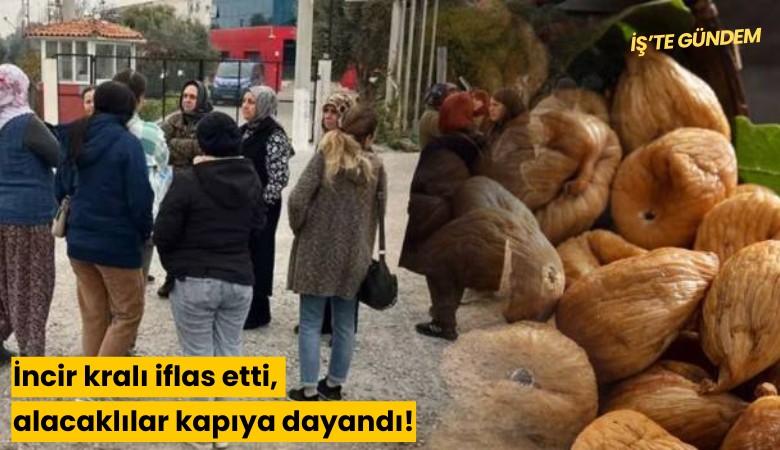 İncir kralı iflas etti, alacaklılar kapıya dayandı!