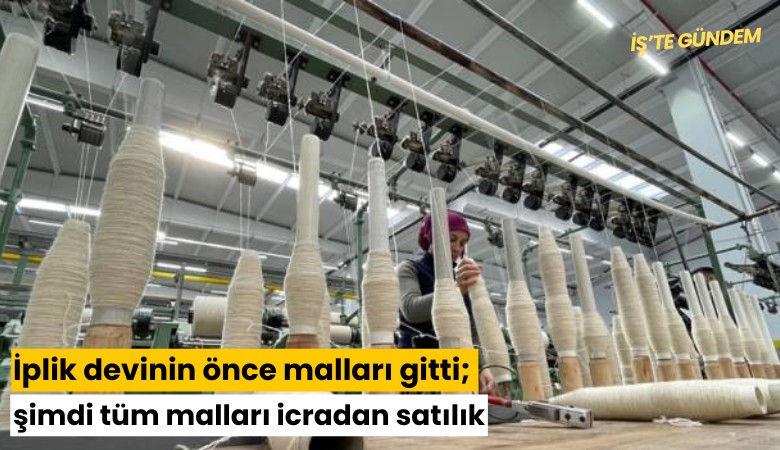 İplik devinin önce malları gitti; şimdi tüm malları icradan satılık