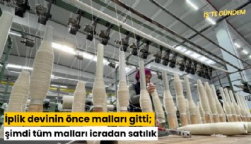 İplik devinin önce malları gitti; şimdi tüm malları icradan satılık
