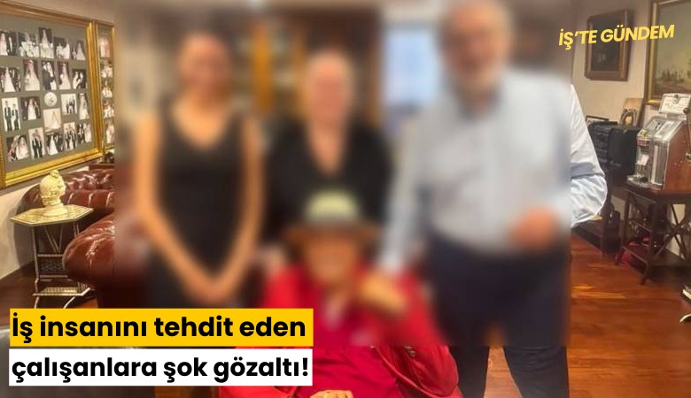 İş insanını tehdit eden çalışanlara şok gözaltı!