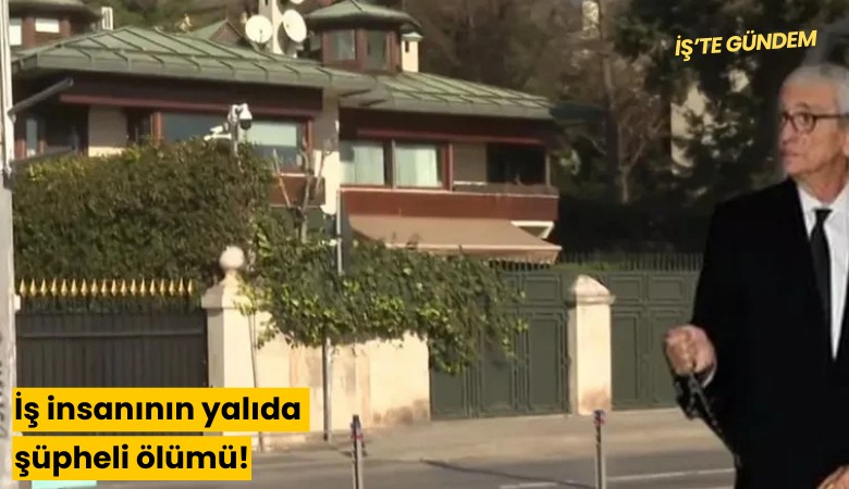 İş insanının yalıda şüpheli ölümü!