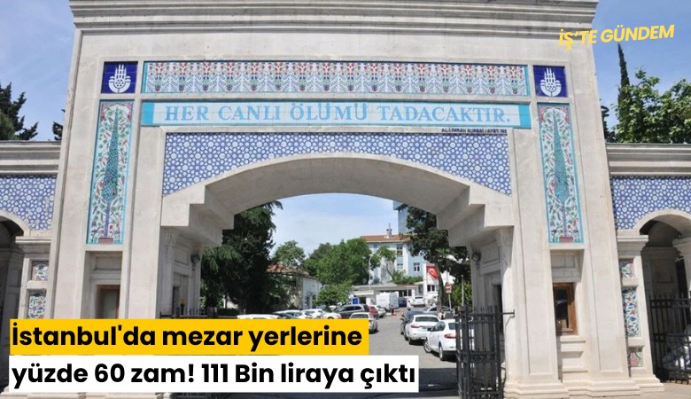 İstanbul'da mezar yerlerine yüzde 60 zam! 111 Bin liraya çıktı