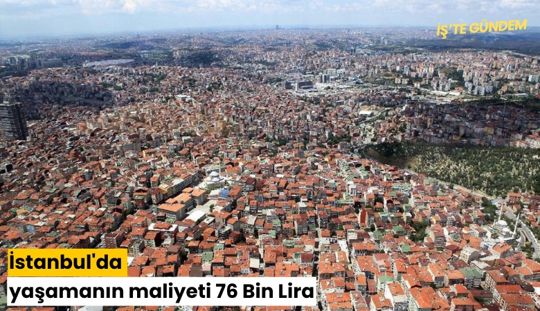 İstanbul'da yaşamanın maliyeti 76 Bin Lira