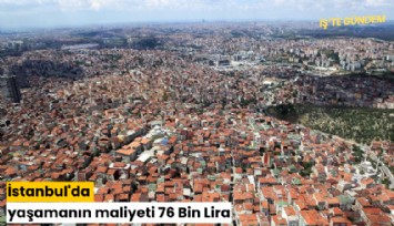 İstanbul'da yaşamanın maliyeti 76 Bin Lira