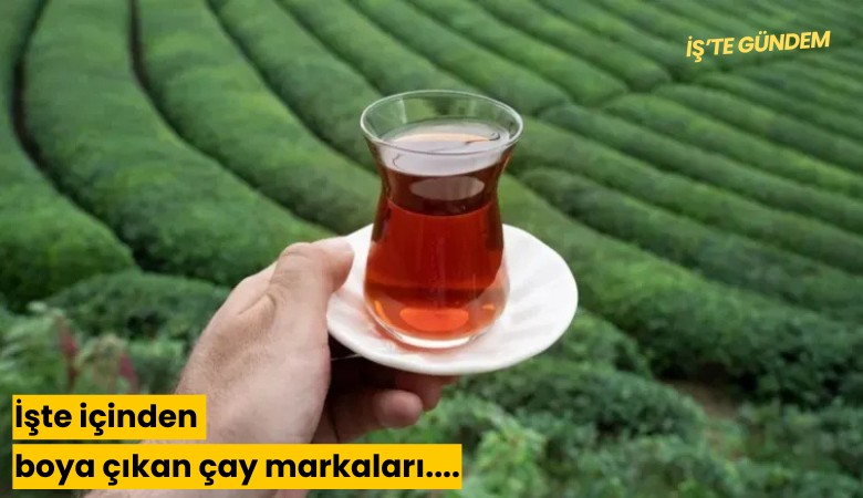 İşte içinden boya çıkan çay markaları....