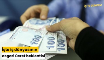 İşte iş dünyasının asgari ücret beklentisi