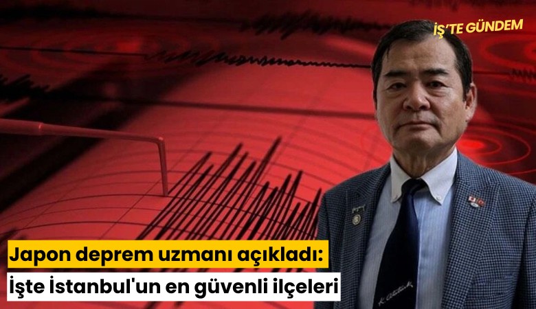 Japon deprem uzmanı açıkladı: İşte İstanbul'un en güvenli ilçeleri