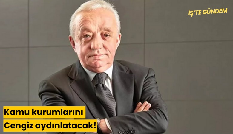 Kamu kurumlarını Cengiz aydınlatacak!