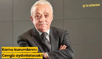 Kamu kurumlarını Cengiz aydınlatacak!