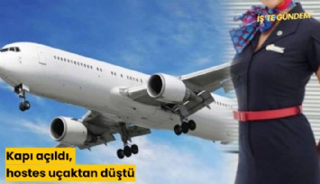 Kapı açıldı, hostes uçaktan düştü