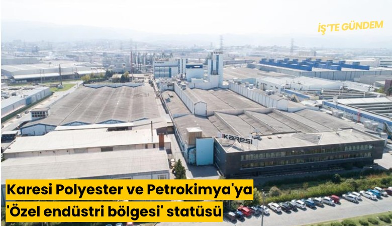 Karesi Polyester ve Petrokimya'ya 'Özel endüstri bölgesi' statüsü