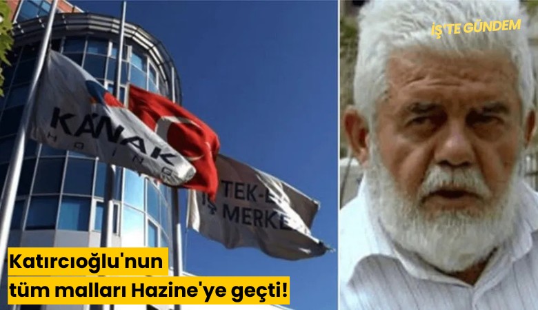 Katırcıoğlu'nun tüm malları Hazine'ye geçti!