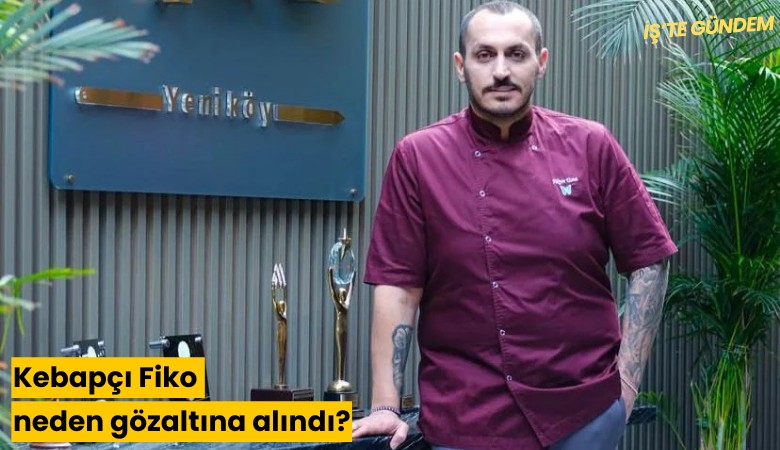 Kebapçı Fiko neden gözaltına alındı?