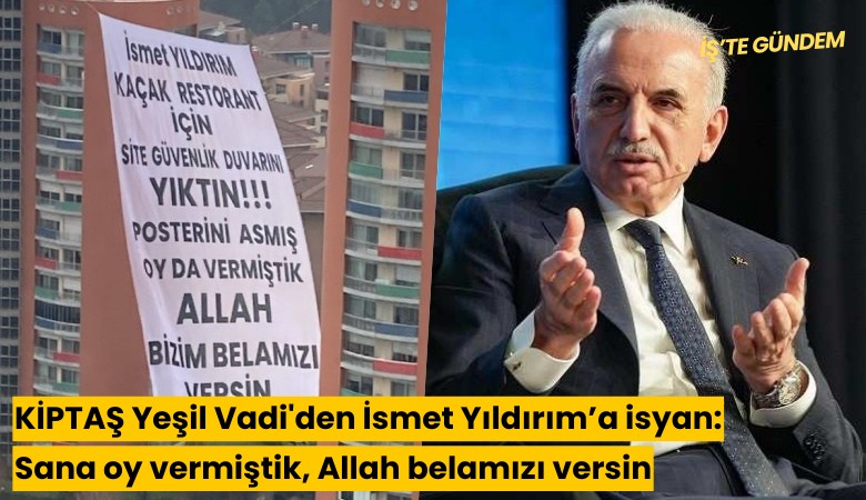 KİPTAŞ Yeşil Vadi'den İsmet Yıldırım'a isyan: Sana oy vermiştik, Allah bizim belamızı versin
