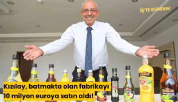 Kızılay, batmakta olan fabrikayı 10 milyon euroya satın aldı!