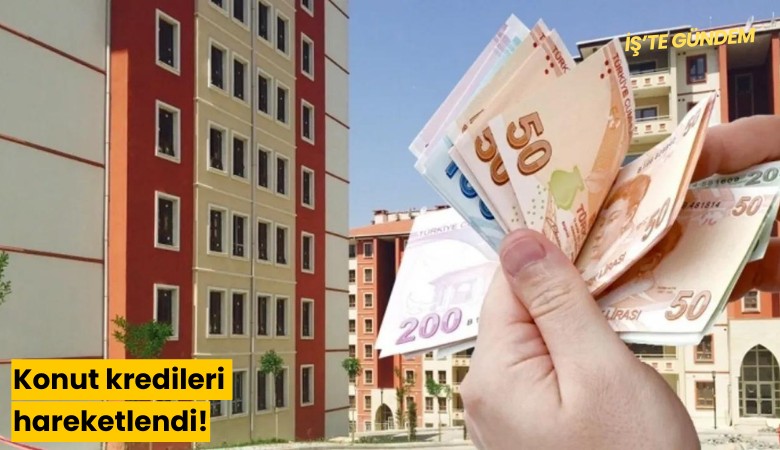 Konut kredileri hareketlendi!