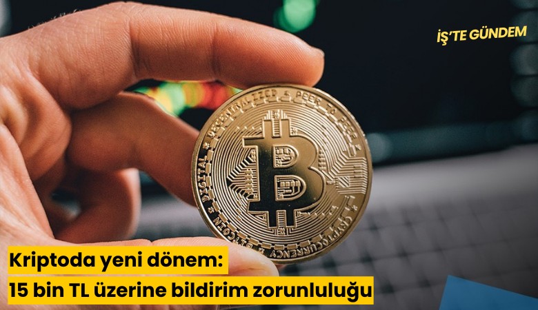 Kriptoda yeni dönem: 15 bin TL üzerine bildirim zorunluluğu