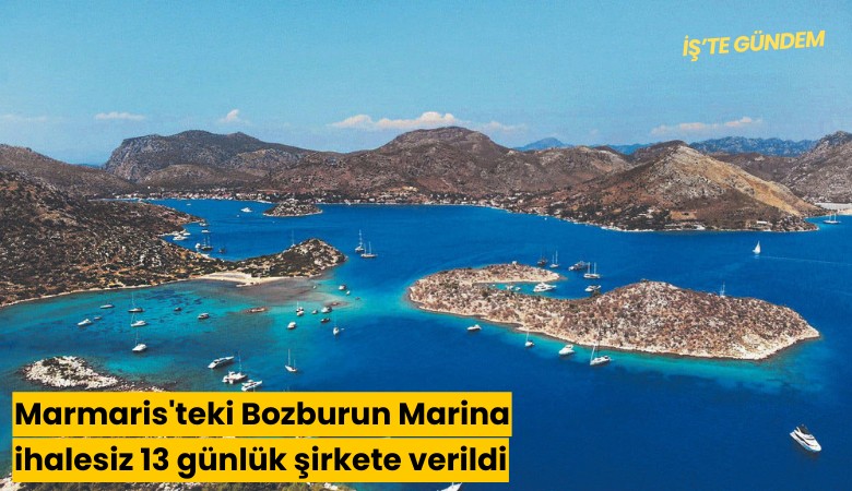 Marmaris'teki Bozburun Marina 13 günlük şirkete ihalesiz verildi