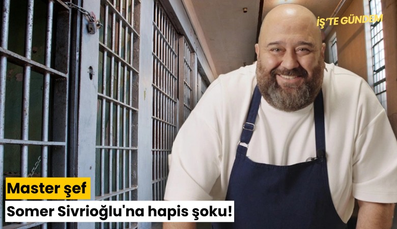 Master şef Somer Sivrioğlu'na hapis şoku!