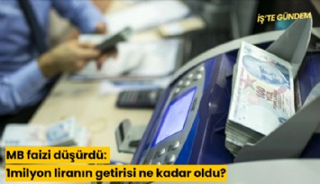 MB faizi düşürdü: 1milyon liranın getirisi ne kadar oldu?