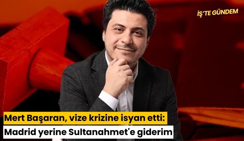 Mert Başaran, vize krizine isyan etti: Madrid yerine Sultanahmet'e giderim