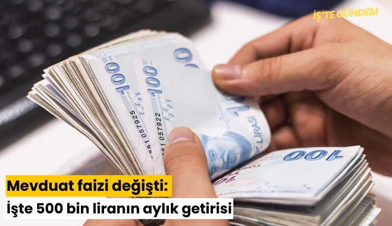 Mevduat faizi değişti: İşte 500 bin liranın aylık getirisi