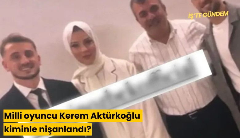 Milli oyuncu Kerem Aktürkoğlu kiminle nişanlandı?