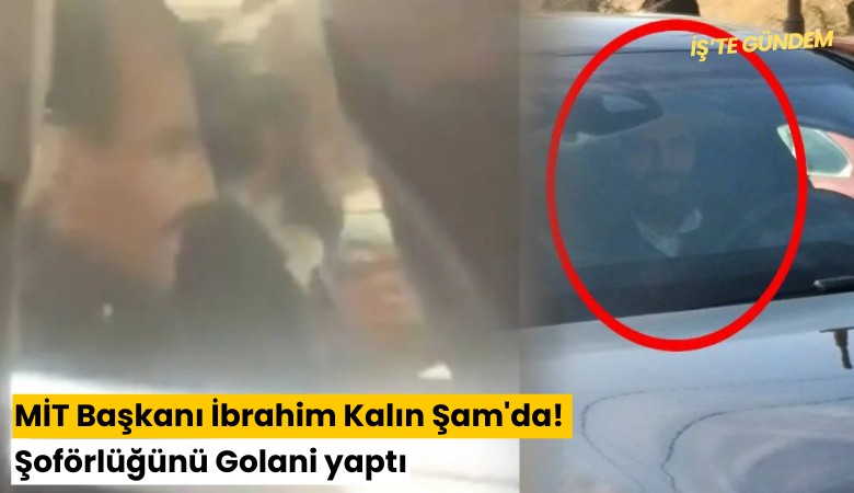 MİT Başkanı İbrahim Kalın Şam'da! Şoförlüğünü Golani yaptı