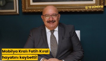 Mobilya Kralı Fatih Kıral hayatını kaybetti!