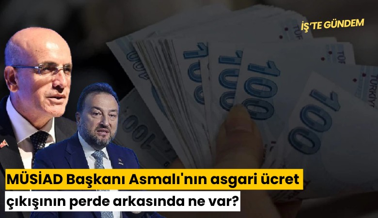 MÜSİAD Başkanı Asmalı'nın asgari ücret çıkışının perde arkasında ne var?