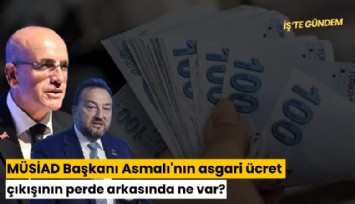 MÜSİAD Başkanı Asmalı'nın asgari ücret çıkışının perde arkasında ne var?