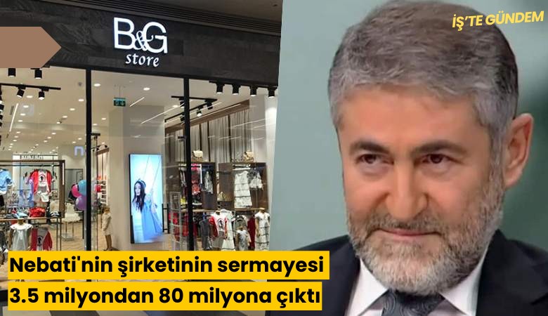 Nebati'nin şirketinin sermayesi 3.5 milyondan 80 milyona çıktı