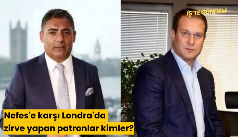 Nefes'e karşı Londra'da zirve yapan patronlar kimler?