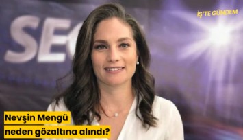 Nevşin Mengü neden gözaltına alındı?