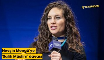 Nevşin Mengü'ye 'Salih Müslim' davası