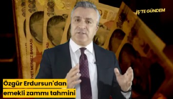 Özgür Erdursun'dan emekli zammı tahmini