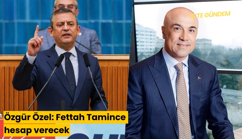 Özgür Özel: Fettah Tamince hesap verecek
