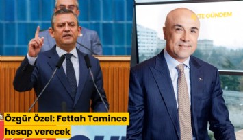 Özgür Özel: Fettah Tamince hesap verecek